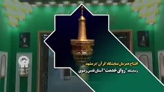 افتتاح همزمان نمایشگاه “قرآن” در مشهد و نمایشگاه “ رواق خدمت” آستان قدس رضوی